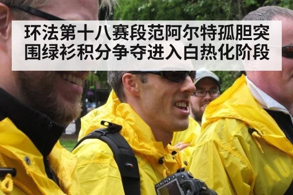 环法第十八赛段范阿尔特孤胆突围绿衫积分争夺进入白热化阶段